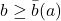 b \geq \bar{b}(a)
