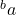 ^{b}a