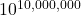 10^{10,000,000}