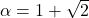 Rendered by QuickLaTeX.com \alpha = 1 + \sqrt{2}