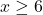 x\geq 6