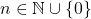 Rendered by QuickLaTeX.com n\in \mathbb{N}\cup \{0\}