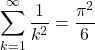 \displaystyle\sum_{k=1}^{\infty}\frac{1}{k^{2}}=\frac{\pi^{2}}{6}\displaystyle
