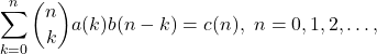 \begin{equation*} \sum_{k=0}^n{n \choose k}a(k)b(n-k)=c(n), \ n=0,1,2,\ldots, \end{equation*}