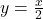 y=\frac{x}{2}