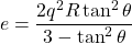 \[e = \frac{2q^2R \tan^2 \theta}{3 - \tan^2 \theta}\]