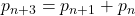 Rendered by QuickLaTeX.com p_{n+3}=p_{n+1}+p_{n}