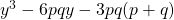 y^3 - 6pqy - 3pq(p + q)