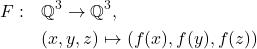 \[\begin{split} F:\quad &\mathbb{Q}^3\rightarrow \mathbb{Q}^3,\\ &(x,y,z)\mapsto (f(x),f(y),f(z)) \end{split}\]
