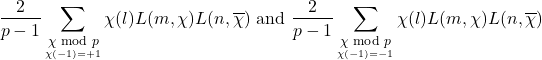 \[\dfrac{2}{p-1} \sum \limits\sb{\underset{\chi(-1)=+1}{\chi\hspace{-0.2cm} \mod p}} \chi(l) L(m,\chi)L(n,\overline{\chi}) \text{ and }\dfrac{2}{p-1} \sum \limits\sb{\underset{\chi(-1)=-1}{\chi\hspace{-0.2cm} \mod p}} \chi(l) L(m,\chi)L(n,\overline{\chi})\]