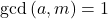 \gcd{(a,m)}=1