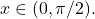 x\in (0, \pi/2).