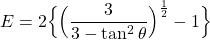 \[E = 2 \Big \{ \Big ( \frac{3}{3 - \tan^2 \theta} \Big )^{1 \over 2} - 1 \Big \}\]