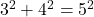 3^2 + 4^2 = 5^2