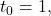 t_0=1,
