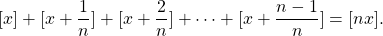 \[[x] + [x + \frac{1}{n}] + [x + \frac{2}{n}] + \cdots + [x + \frac{n-1}{n}] = [nx].\]