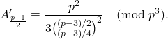 \[A'_{\frac{p-1}2}\equiv \frac{p^2}{3\binom{(p-3)/2}{(p-3)/4}^2}\pmod {p^3}.\]